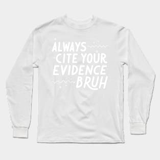 Always Cite Your Evidence Bruh Long Sleeve T-Shirt